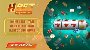 Nổ Hũ Hbet – Trải Nghiệm Slot Game Jackpot Cực Khủng